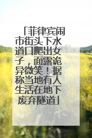 菲律宾闹市街头下水道口爬出女子，面露诡异微笑！据称当地有人生活在地下废弃隧道