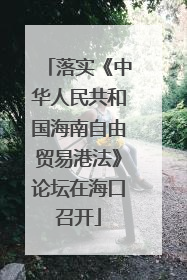 落实《中华人民共和国海南自由贸易港法》论坛在海口召开