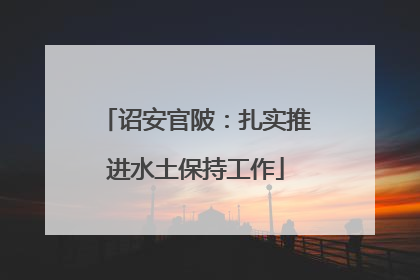 诏安官陂：扎实推进水土保持工作