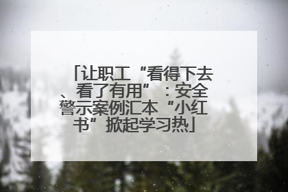 让职工“看得下去、看了有用”：安全警示案例汇本“小红书”掀起学习热
