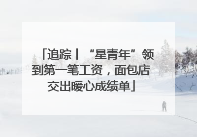 追踪丨“星青年”领到第一笔工资，面包店交出暖心成绩单