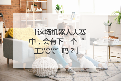 这场机器人大赛中，会有下一个“王兴兴”吗？