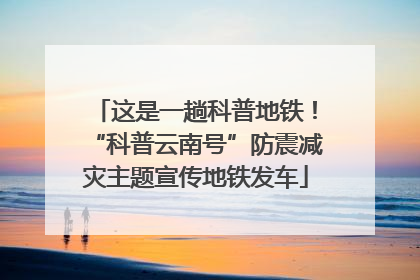 这是一趟科普地铁！“科普云南号”防震减灾主题宣传地铁发车