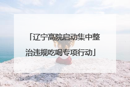 辽宁高院启动集中整治违规吃喝专项行动