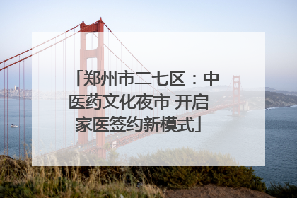 郑州市二七区：中医药文化夜市 开启家医签约新模式