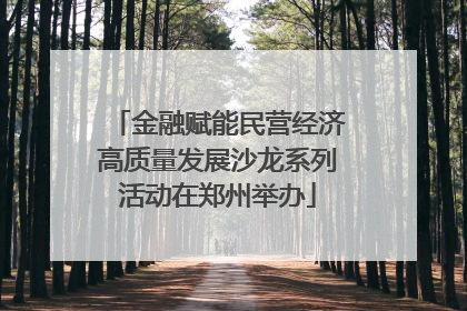 金融赋能民营经济高质量发展沙龙系列活动在郑州举办