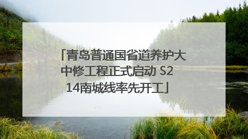 青岛普通国省道养护大中修工程正式启动 S214南城线率先开工