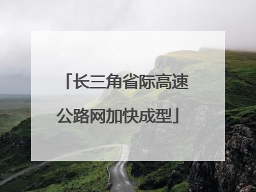 长三角省际高速公路网加快成型