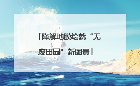 降解地膜绘就“无废田园”新图景