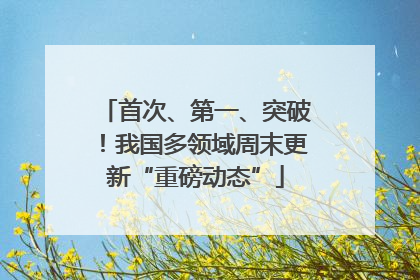 首次、第一、突破！我国多领域周末更新“重磅动态”
