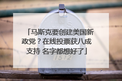 马斯克要创建美国新政党？在线投票获八成支持 名字都想好了