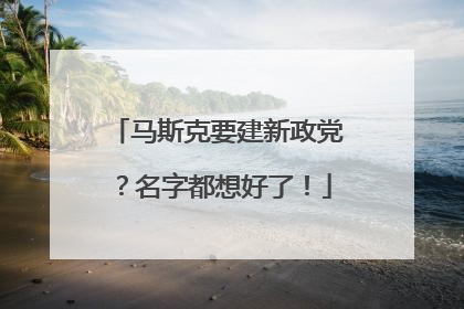 马斯克要建新政党？名字都想好了！