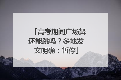 高考期间广场舞还能跳吗？多地发文明确：暂停