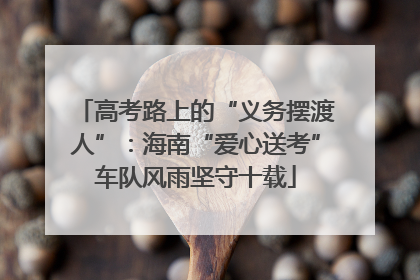 高考路上的“义务摆渡人”：海南“爱心送考”车队风雨坚守十载