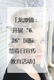 龙潭镇：开展“6.26”国际禁毒日宣传教育活动