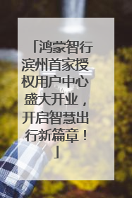 鸿蒙智行滨州首家授权用户中心盛大开业，开启智慧出行新篇章！