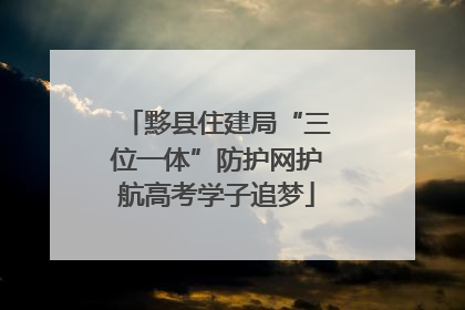黟县住建局“三位一体”防护网护航高考学子追梦