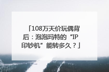 108万天价玩偶背后：泡泡玛特的“IP印钞机”能转多久？