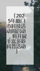2025年厦门市科技活动周启动，将开展丰富多彩科普活动