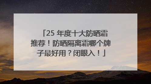 25 年度十大防晒霜推荐！防晒隔离霜哪个牌子最好用？闭眼入！