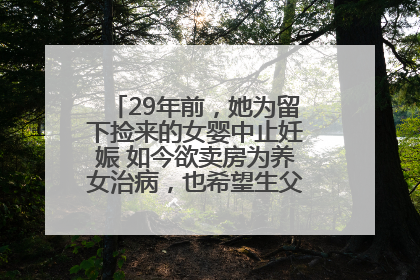 29年前，她为留下捡来的女婴中止妊娠 如今欲卖房为养女治病，也希望生父母现身丨红星寻人