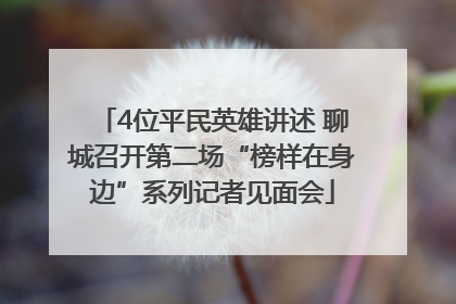 4位平民英雄讲述 聊城召开第二场“榜样在身边”系列记者见面会