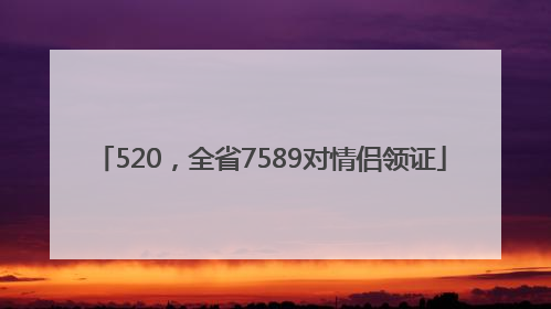 520，全省7589对情侣领证