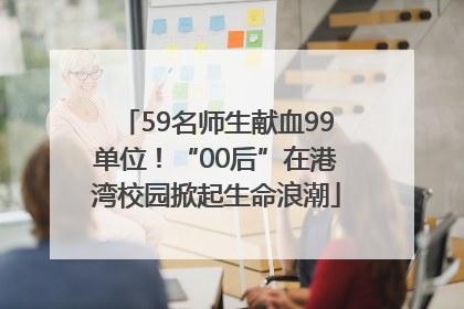 59名师生献血99单位！“00后”在港湾校园掀起生命浪潮
