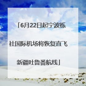 6月22日起宁波栎社国际机场将恢复直飞新疆吐鲁番航线