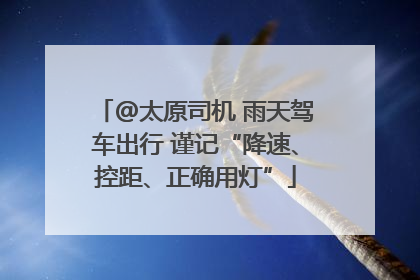 @太原司机 雨天驾车出行 谨记“降速、控距、正确用灯”