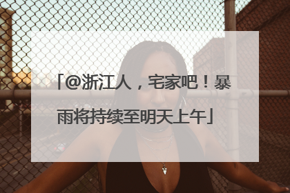 @浙江人，宅家吧！暴雨将持续至明天上午
