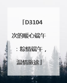 D3104次的暖心端午：粽情端午，温情旅途
