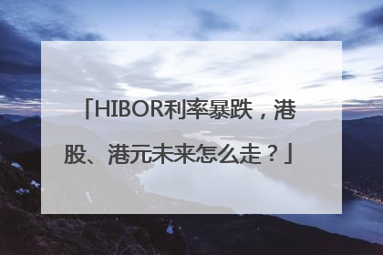 HIBOR利率暴跌，港股、港元未来怎么走？