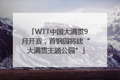 WTT中国大满贯9月开赛，首钢园将建“大满贯主题公园”